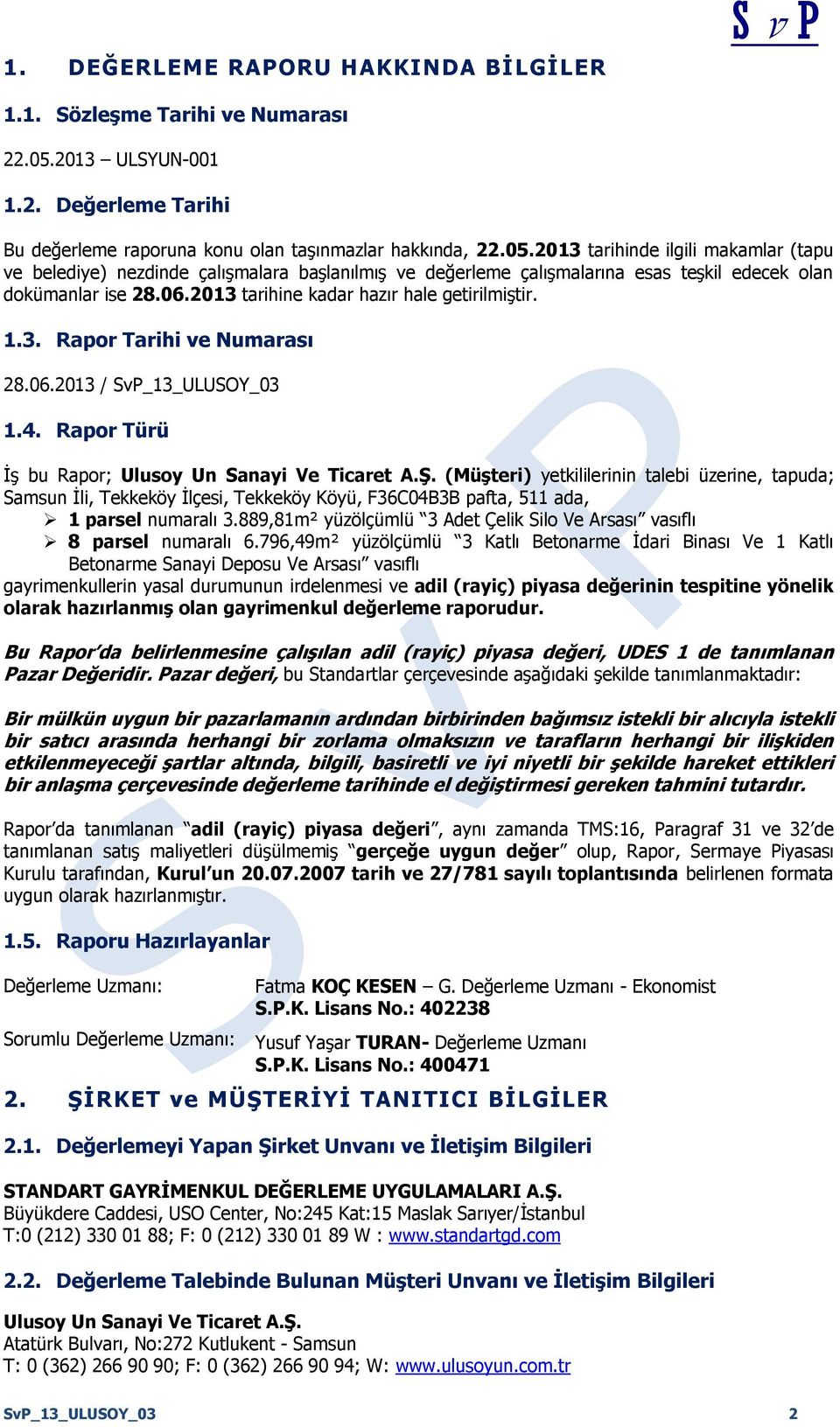 2013 tarihinde ilgili makamlar (tapu ve belediye) nezdinde çalışmalara başlanılmış ve değerleme çalışmalarına esas teşkil edecek olan dokümanlar ise 28.06.2013 tarihine kadar hazır hale getirilmiştir.