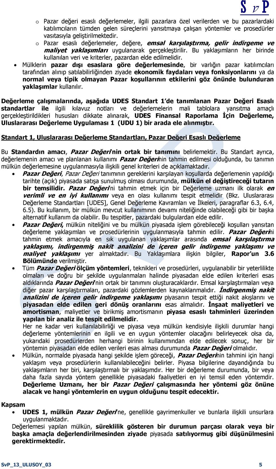 Bu yaklaşımların her birinde kullanılan veri ve kriterler, pazardan elde edilmelidir.