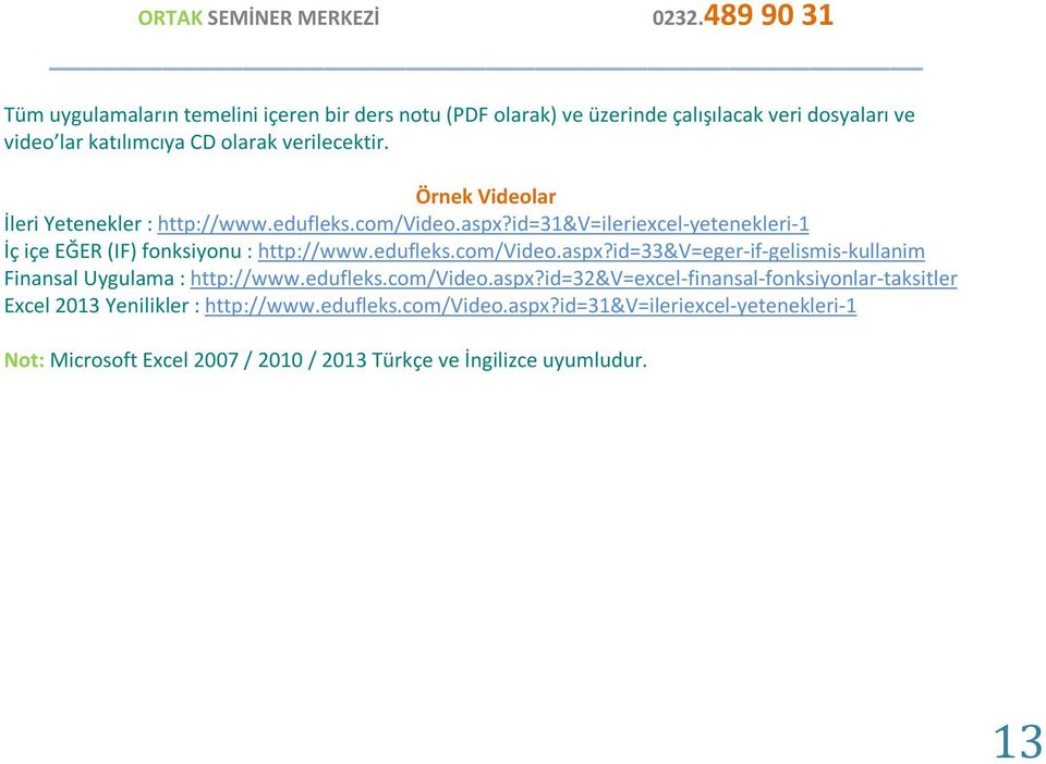 edufleks.com/video.aspx?id=32&v=excel-finansal-fonksiyonlar-taksitler Excel 2013 Yenilikler : http://www.edufleks.com/video.aspx?id=31&v=ileriexcel-yetenekleri-1 Not: Microsoft Excel 2007 / 2010 / 2013 Türkçe ve İngilizce uyumludur.