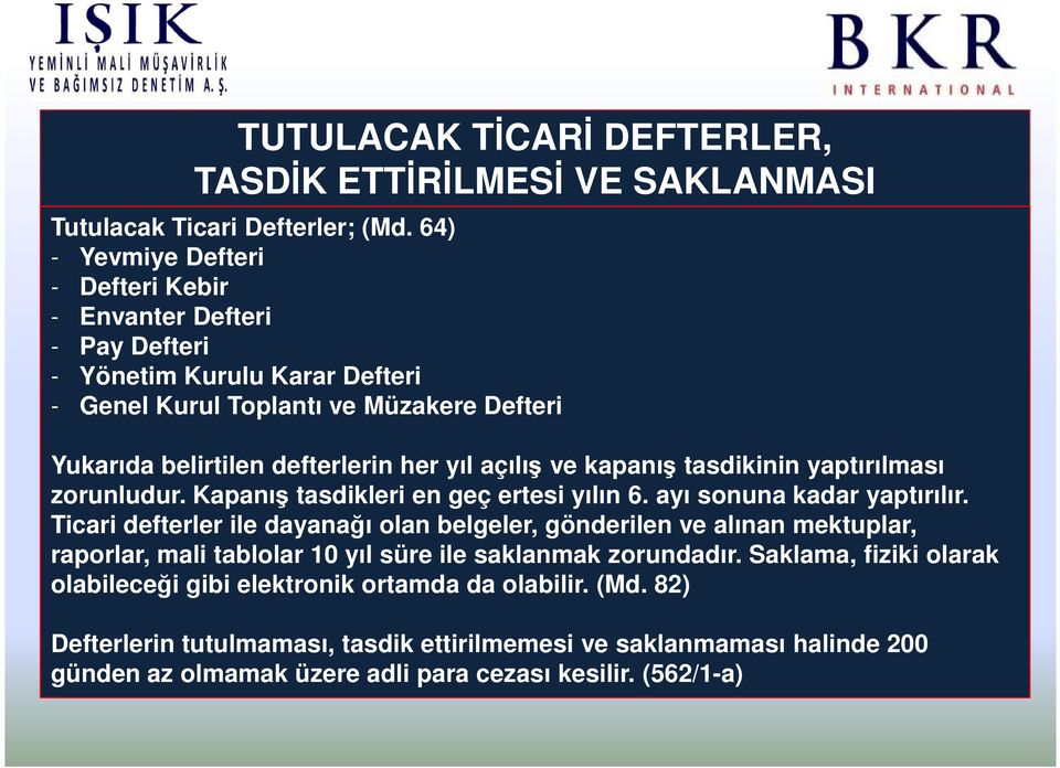 açılış ve kapanış tasdikinin yaptırılması zorunludur. Kapanış tasdikleri en geç ertesi yılın 6. ayı sonuna kadar yaptırılır.