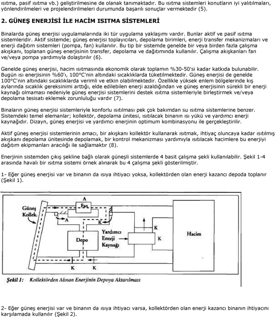 GÜNEŞ ENERJĐSĐ ĐLE HACĐM ISITMA SĐSTEMLERĐ Binalarda güneş enerjisi uygulamalarında iki tür uygulama yaklaşımı vardır. Bunlar aktif ve pasif ısıtma sistemleridir.