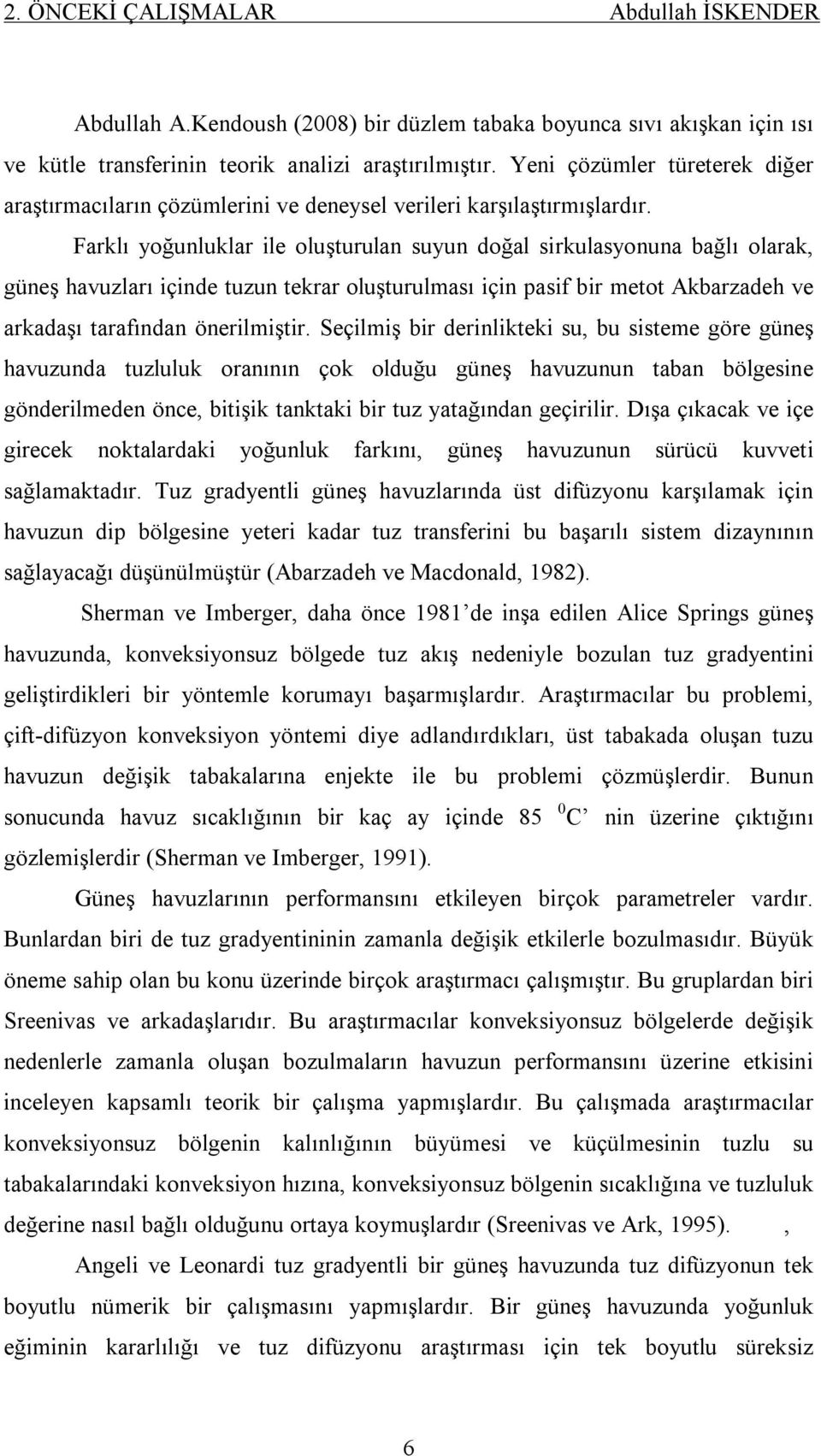 Farklı yoğunluklar ile oluşturulan suyun doğal sirkulasyonuna bağlı olarak, güneş havuzları içinde tuzun tekrar oluşturulması için pasif bir metot Akbarzadeh ve arkadaşı tarafından önerilmiştir.