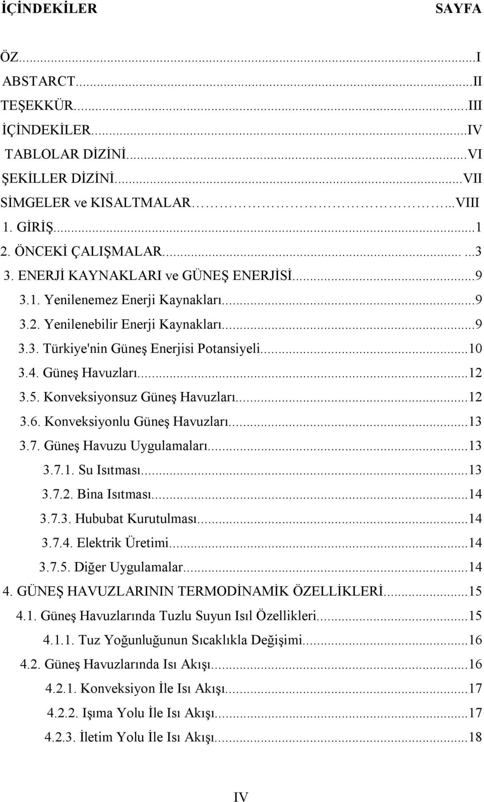 Konveksiyonsuz Güneş Havuzları...12 3.6. Konveksiyonlu Güneş Havuzları...13 3.7. Güneş Havuzu Uygulamaları...13 3.7.1. Su Isıtması...13 3.7.2. Bina Isıtması...14 3.7.3. Hububat Kurutulması...14 3.7.4. Elektrik Üretimi.