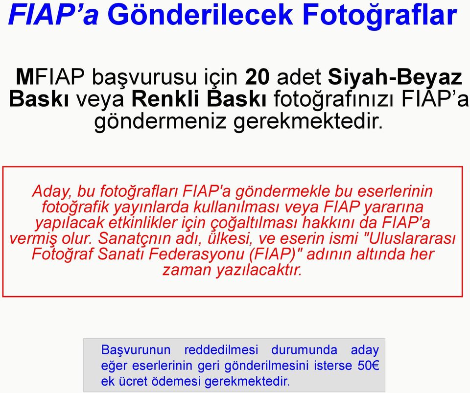 Aday, bu fotoğrafları FIAP'a göndermekle bu eserlerinin fotoğrafik yayınlarda kullanılması veya FIAP yararına yapılacak etkinlikler için