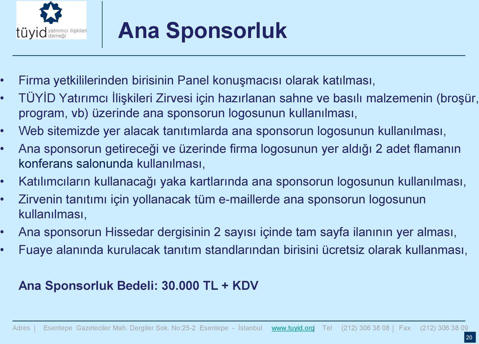 konferans salonunda kullanılması, Katılımcıların kullanacağı yaka kartlarında ana sponsorun logosunun kullanılması, Zirvenin tanıtımı için yollanacak tüm e-maillerde ana sponsorun logosunun