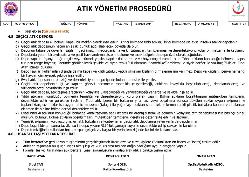 c) Deponun tabanı ve duvarları sağlam, geçirimsiz, mikroorganizma ve kir tutmayan, temizlenmesi ve dezenfeksiyonu kolay bir malzeme ile kaplanır.