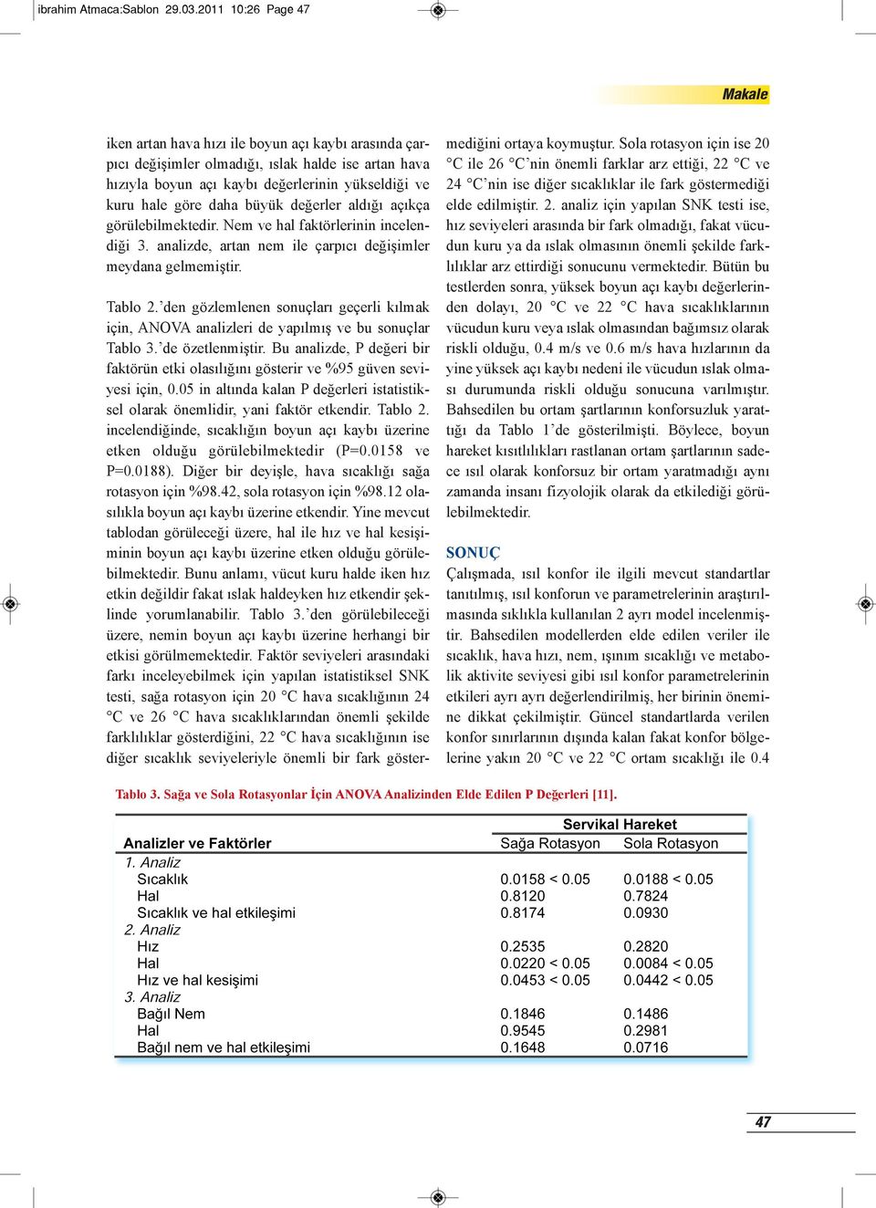 büyük değerler aldığı açıkça görülebilmektedir. Nem ve hal faktörlerinin incelendiği 3. analizde, artan nem ile çarpıcı değişimler meydana gelmemiştir. Tablo 2.