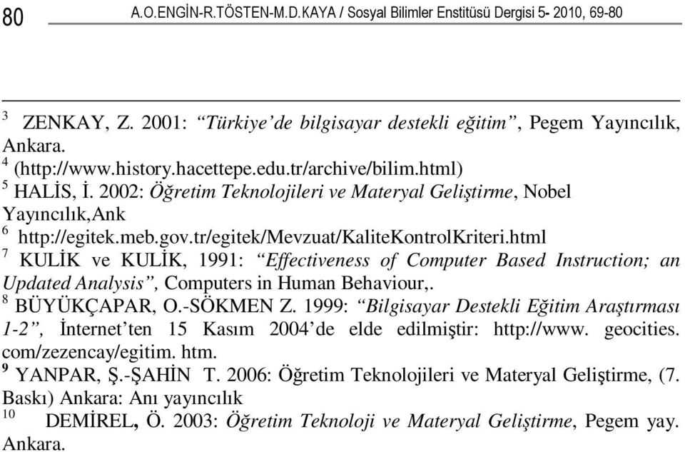 html 7 KULİK ve KULİK, 1991: Effectiveness of Computer Based Instruction; an Updated Analysis, Computers in Human Behaviour,. 8 BÜYÜKÇAPAR, O.-SÖKMEN Z.