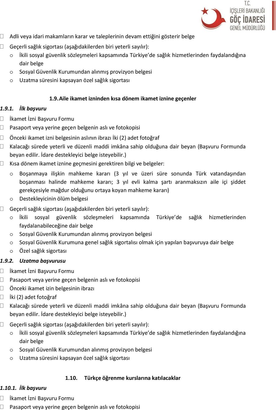 Aile ikamet izninden kısa dönem ikamet iznine geçenler Önceki ikamet izni belgesinin aslının ibrazı Kısa dönem ikamet iznine geçmesini gerektiren bilgi ve belgeler: Bşanmaya ilişkin