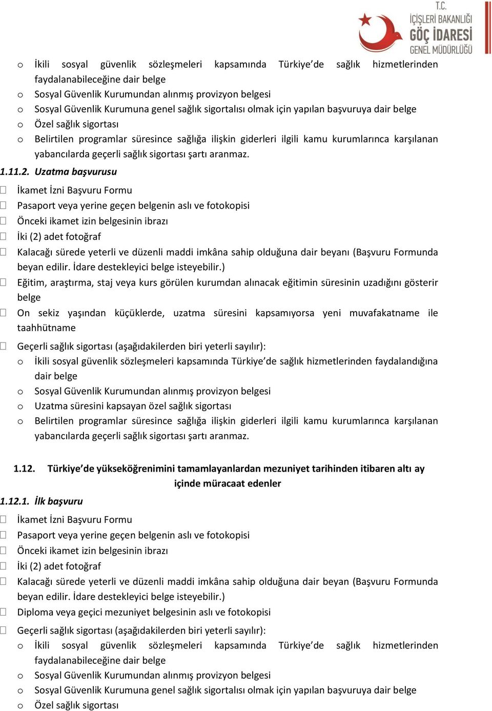 Uzatma başvurusu Önceki ikamet izin belgesinin ibrazı Kalacağı sürede yeterli ve düzenli maddi imkâna sahip lduğuna dair beyanı (Başvuru Frmunda Eğitim, araştırma, staj veya kurs görülen kurumdan