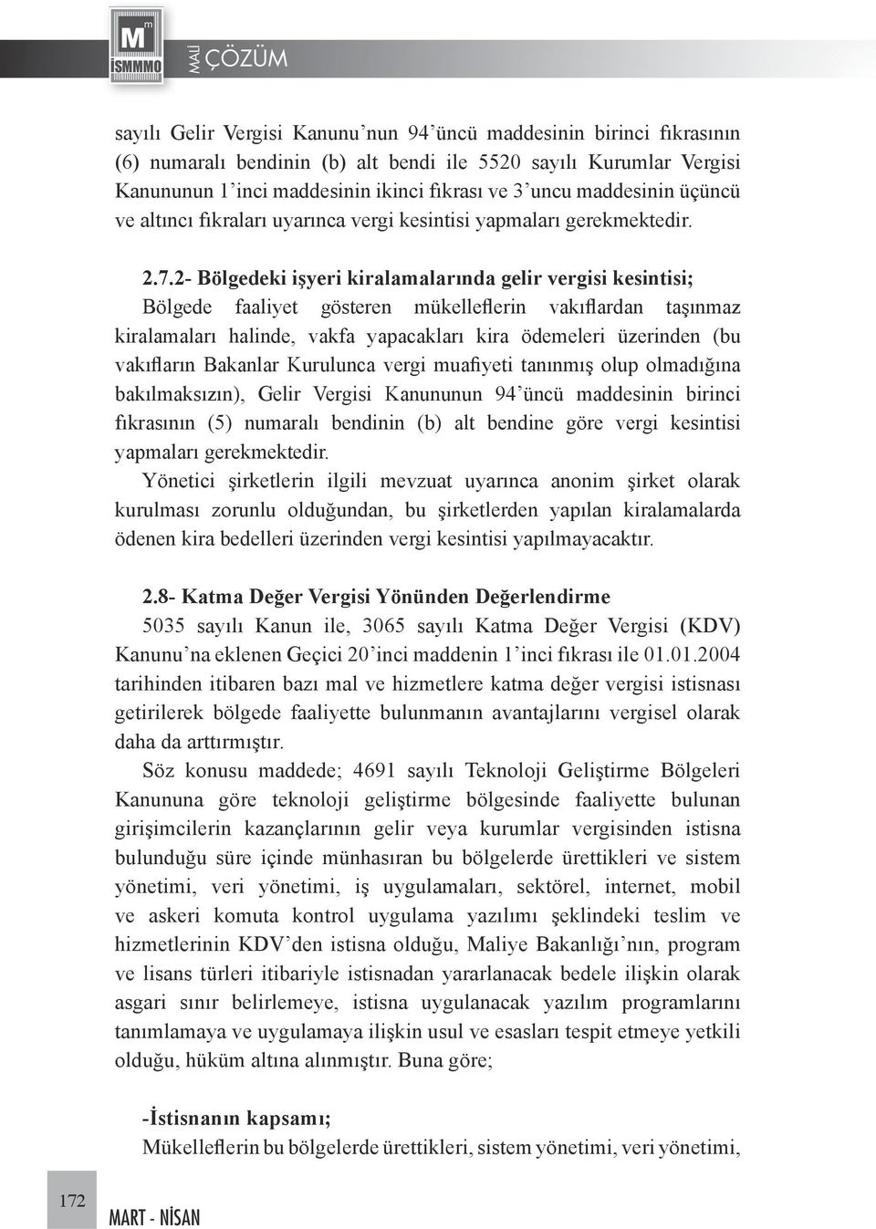 2- Bölgedeki işyeri kiralamalarında gelir vergisi kesintisi; Bölgede faaliyet gösteren mükelleflerin vakıflardan taşınmaz kiralamaları halinde, vakfa yapacakları kira ödemeleri üzerinden (bu