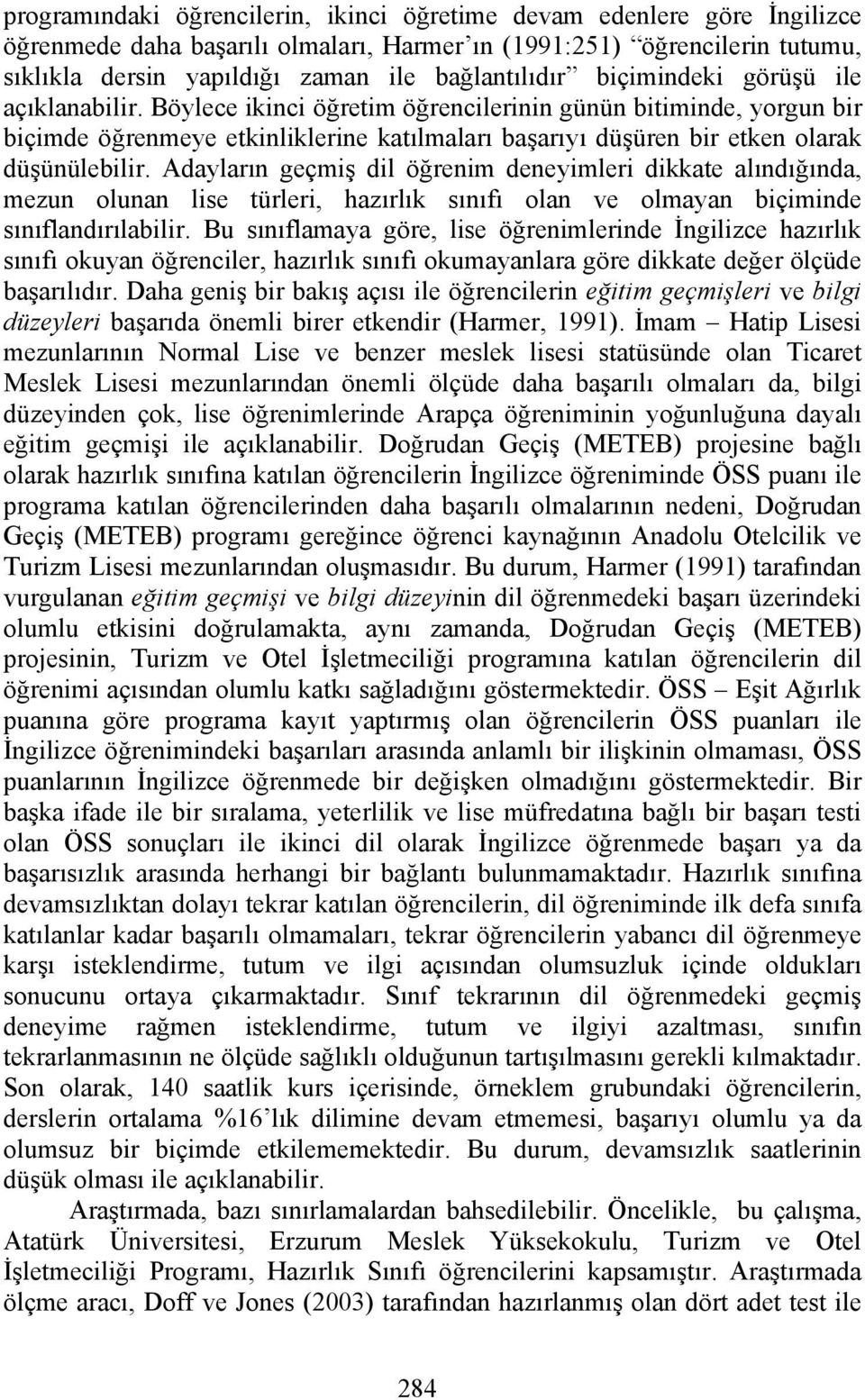 Adayların geçmiş dil öğrenim deneyimleri dikkate alındığında, mezun olunan lise türleri, hazırlık sınıfı olan ve olmayan biçiminde sınıflandırılabilir.