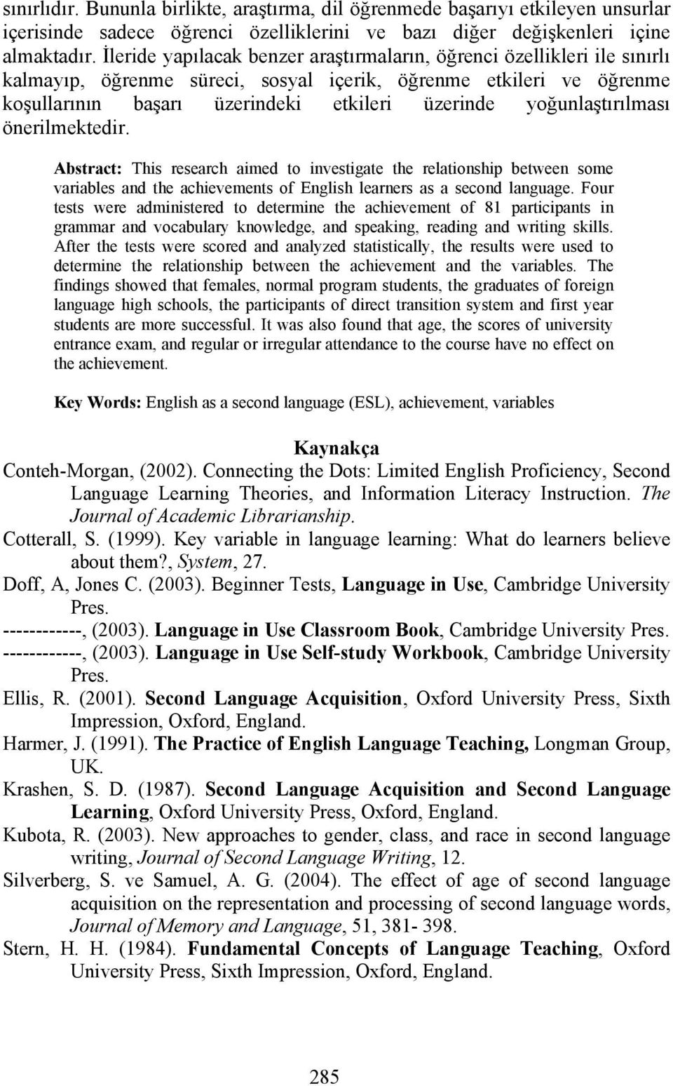 yoğunlaştırılması önerilmektedir. Abstract: This research aimed to investigate the relationship between some variables and the achievements of English learners as a second language.