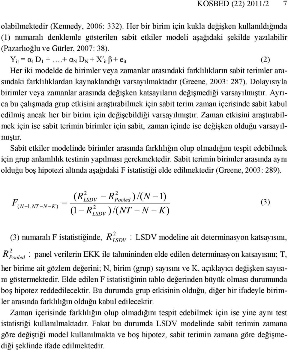 + α N D N + X it β + e it (2) Her iki modelde de birimler veya zamanlar arasındaki farklılıkların sabit terimler arasındaki farklılıklardan kaynaklandığı varsayılmaktadır (Greene, 2003: 287).