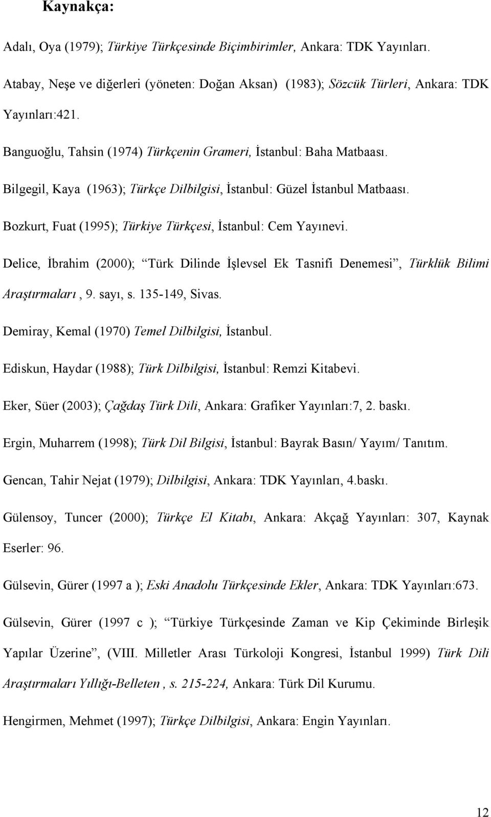 Bozkurt, Fuat (1995); Türkiye Türkçesi, İstanbul: Cem Yayınevi. Delice, İbrahim (2000); Türk Dilinde İşlevsel Ek Tasnifi Denemesi, Türklük Bilimi Araştırmaları, 9. sayı, s. 135-149, Sivas.