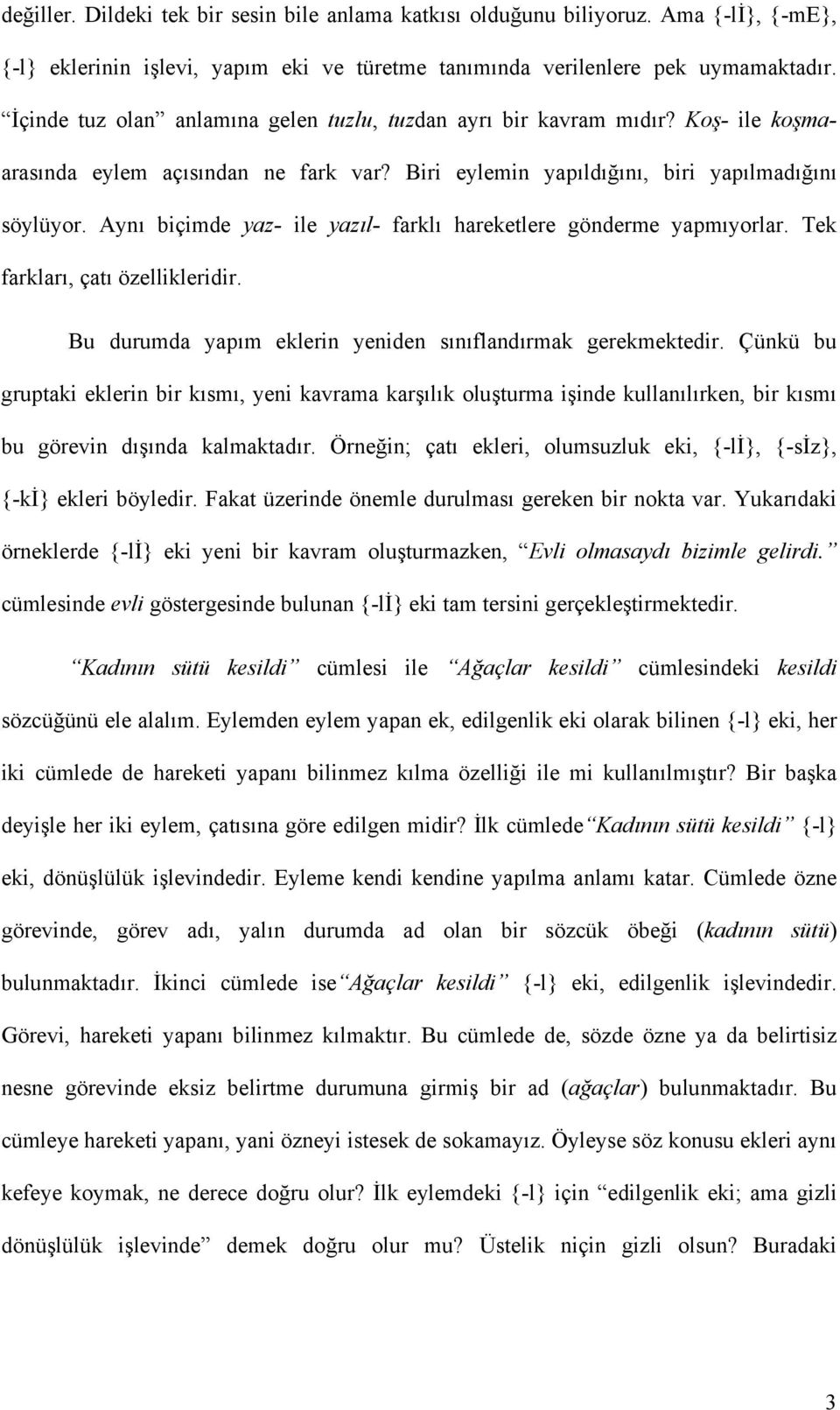 Aynı biçimde yaz- ile yazıl- farklı hareketlere gönderme yapmıyorlar. Tek farkları, çatı özellikleridir. Bu durumda yapım eklerin yeniden sınıflandırmak gerekmektedir.