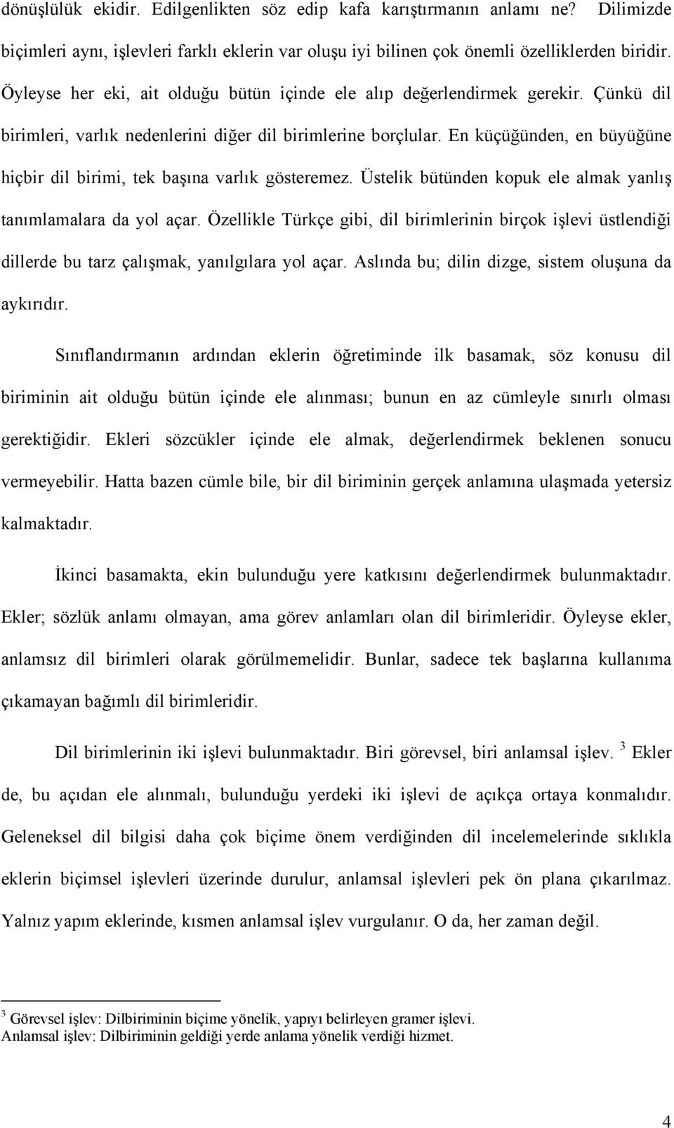 En küçüğünden, en büyüğüne hiçbir dil birimi, tek başına varlık gösteremez. Üstelik bütünden kopuk ele almak yanlış tanımlamalara da yol açar.