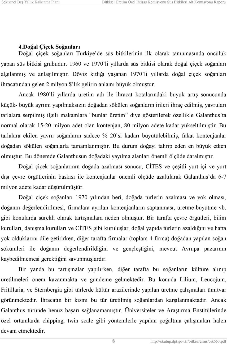 Döviz kõtlõğõ yaşanan 1970 li yõllarda doğal çiçek soğanlarõ ihracatõndan gelen 2 milyon $ lõk gelirin anlamõ büyük olmuştur.