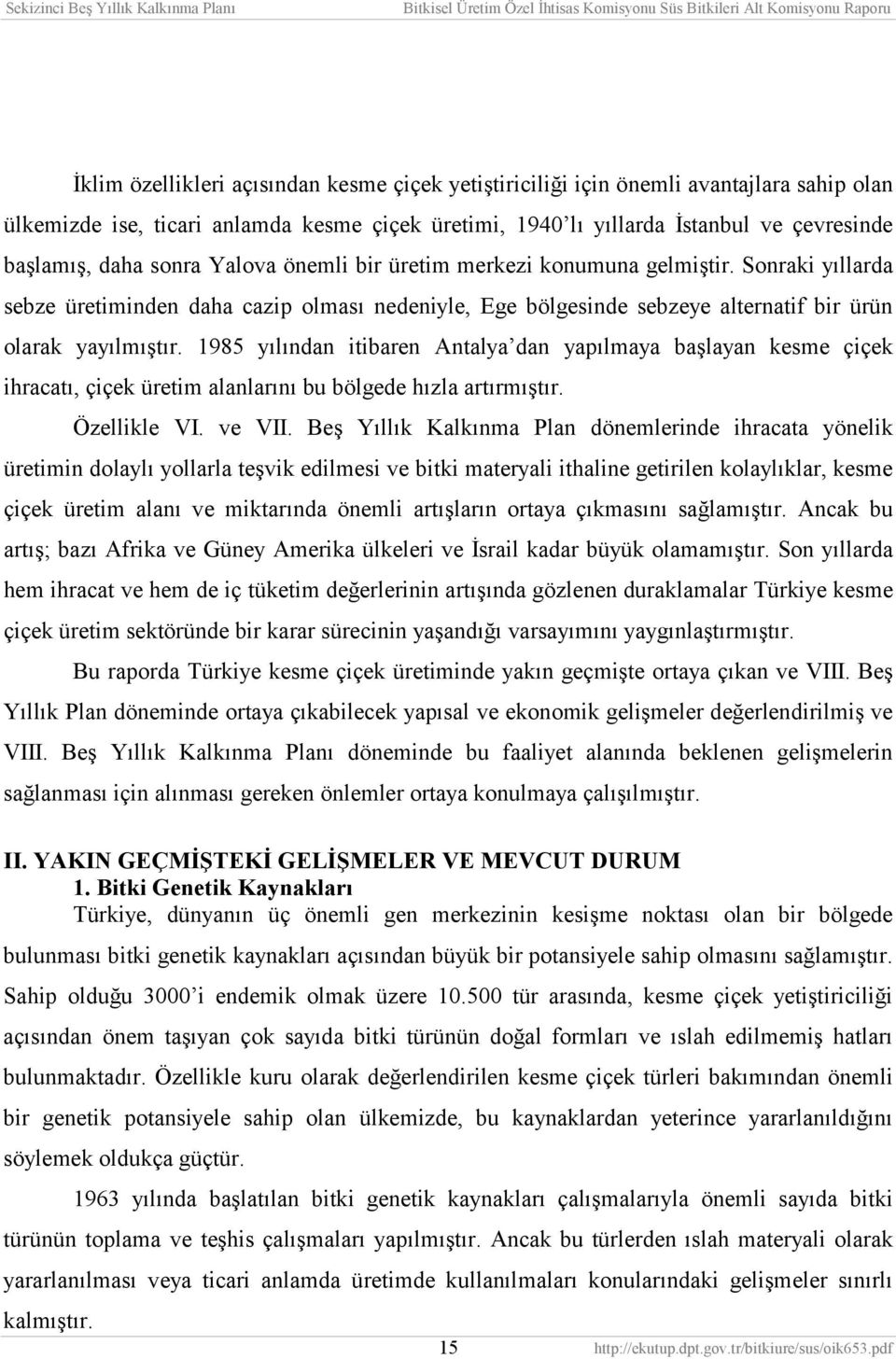 1985 yõlõndan itibaren Antalya dan yapõlmaya başlayan kesme çiçek ihracatõ, çiçek üretim alanlarõnõ bu bölgede hõzla artõrmõştõr. Özellikle VI. ve VII.