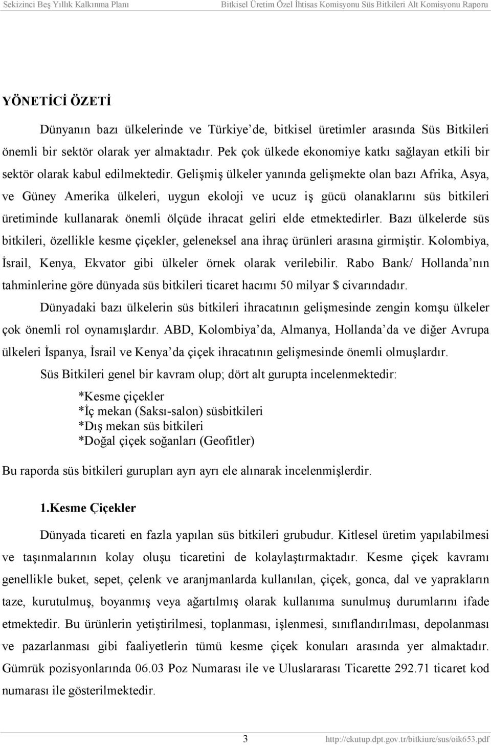 Gelişmiş ülkeler yanõnda gelişmekte olan bazõ Afrika, Asya, ve Güney Amerika ülkeleri, uygun ekoloji ve ucuz iş gücü olanaklarõnõ süs bitkileri üretiminde kullanarak önemli ölçüde ihracat geliri elde