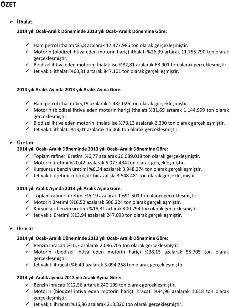 Jet yakıtı ithalatı %60,81 artarak 847.101 ton olarak gerçekleşmiştir. 2014 yılı Aralık Ayında 2013 yılı Aralık Ayına Göre: Ham petrol ithalatı %5,19 azalarak 1.482.026 ton olarak gerçekleşmiştir.