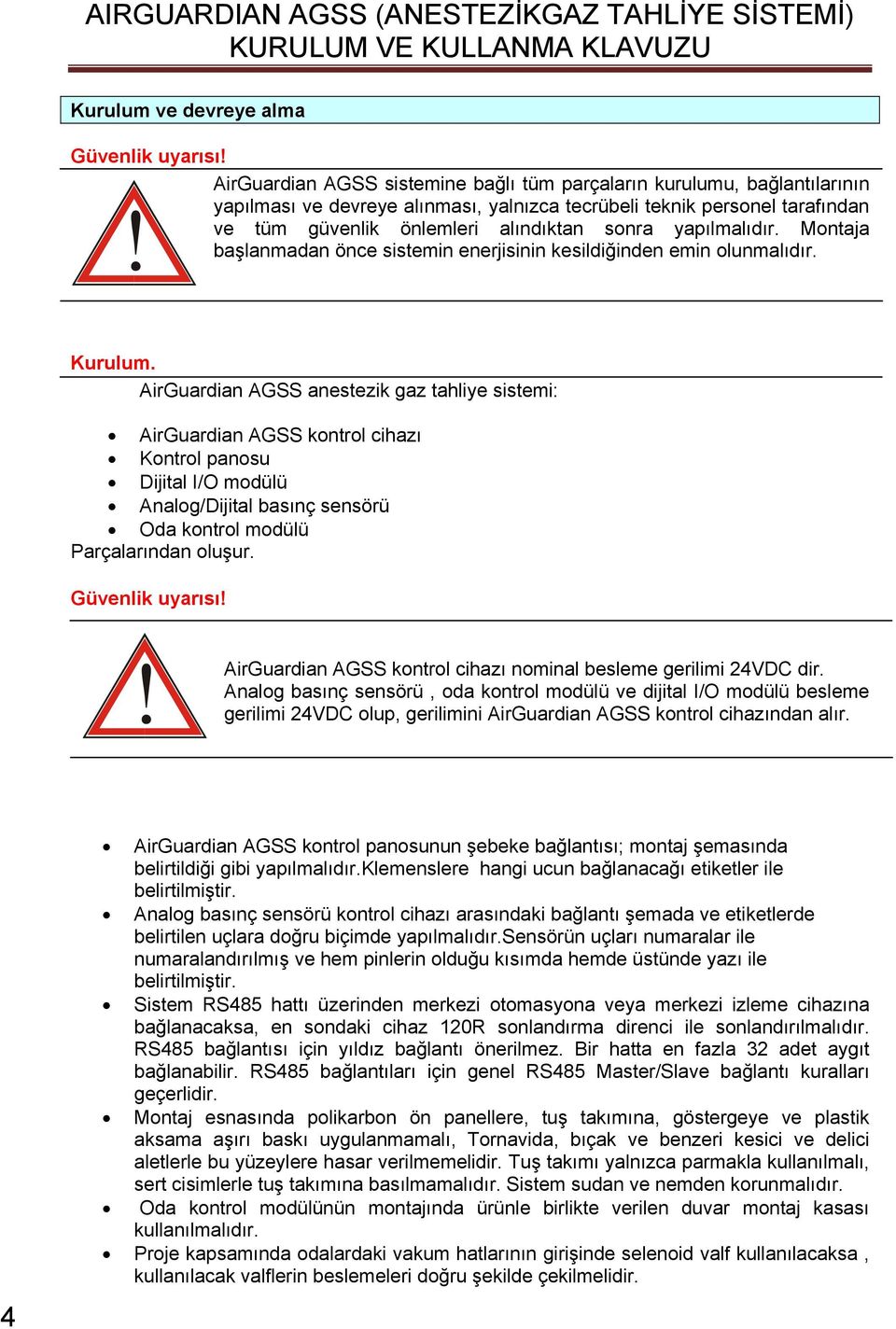 Montaja başlanmadan önce sistemin enerjisinin kesildiğinden emin olunmalıdır. Kurulum.