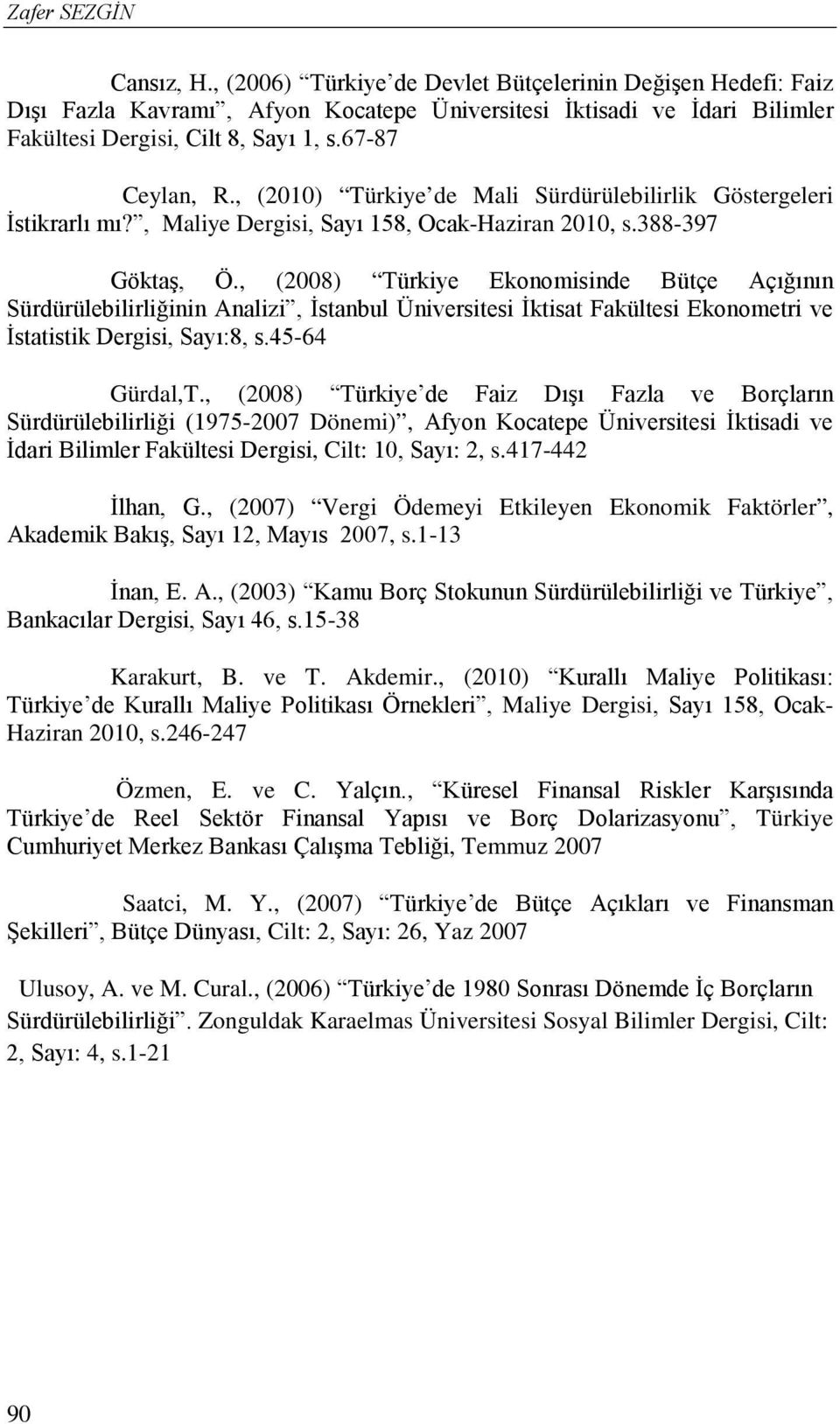 , (2008) Türkiye Ekonomisinde Bütçe Açığının Sürdürülebilirliğinin Analizi, İstanbul Üniversitesi İktisat Fakültesi Ekonometri ve İstatistik Dergisi, Sayı:8, s.45-64 Gürdal,T.