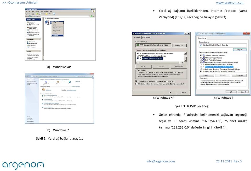 TCP/IP Seçeneği b) Windows 7 Gelen ekranda IP adresini belirlemenizi sağlayan seçeneği seçin ve