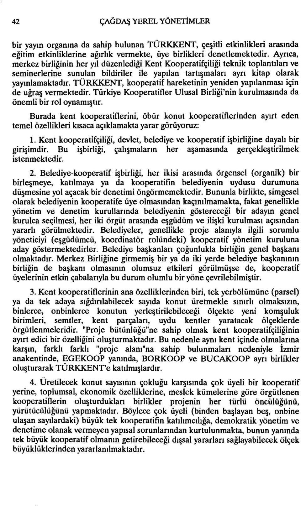 TÜRKKENT, kooperatif hareketinin yeniden yapılanması için de uğr3 vermektedir. Türkiye Kooperatifler Ulusal Birliği'nin kurulmasında da önemli bir rol oynamı tır.