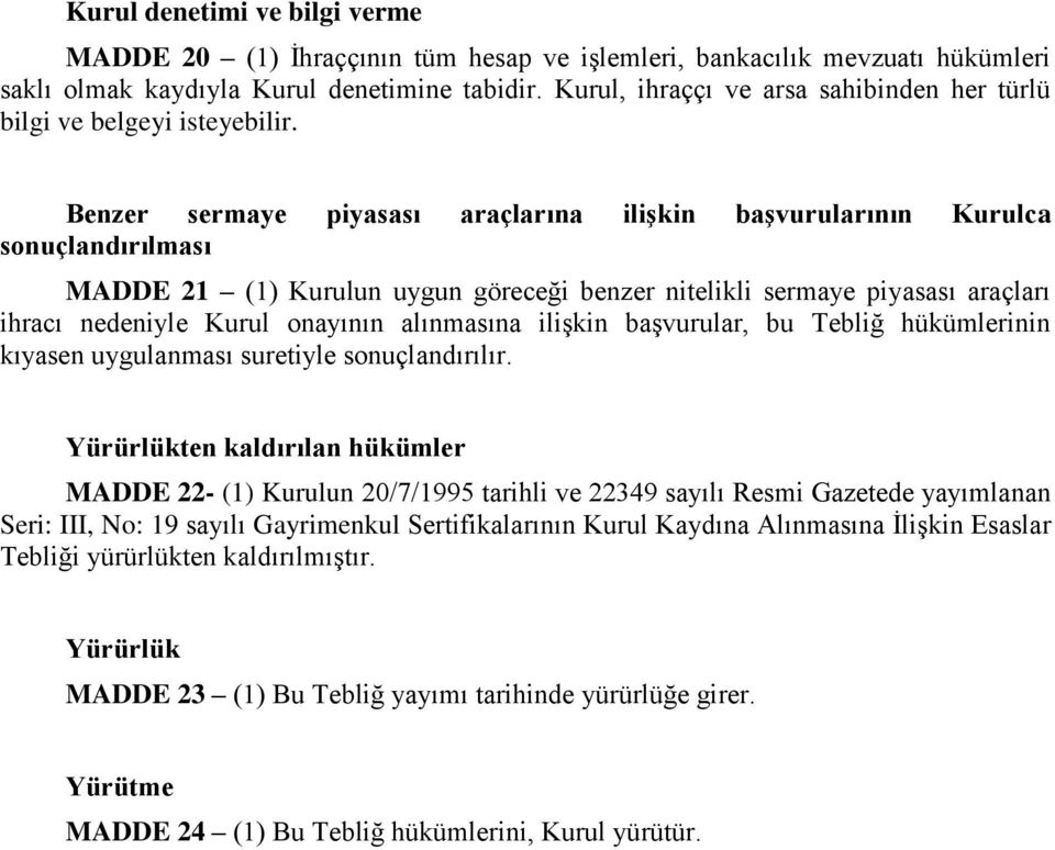 Benzer sermaye piyasası araçlarına ilişkin başvurularının Kurulca sonuçlandırılması MADDE 21 (1) Kurulun uygun göreceği benzer nitelikli sermaye piyasası araçları ihracı nedeniyle Kurul onayının