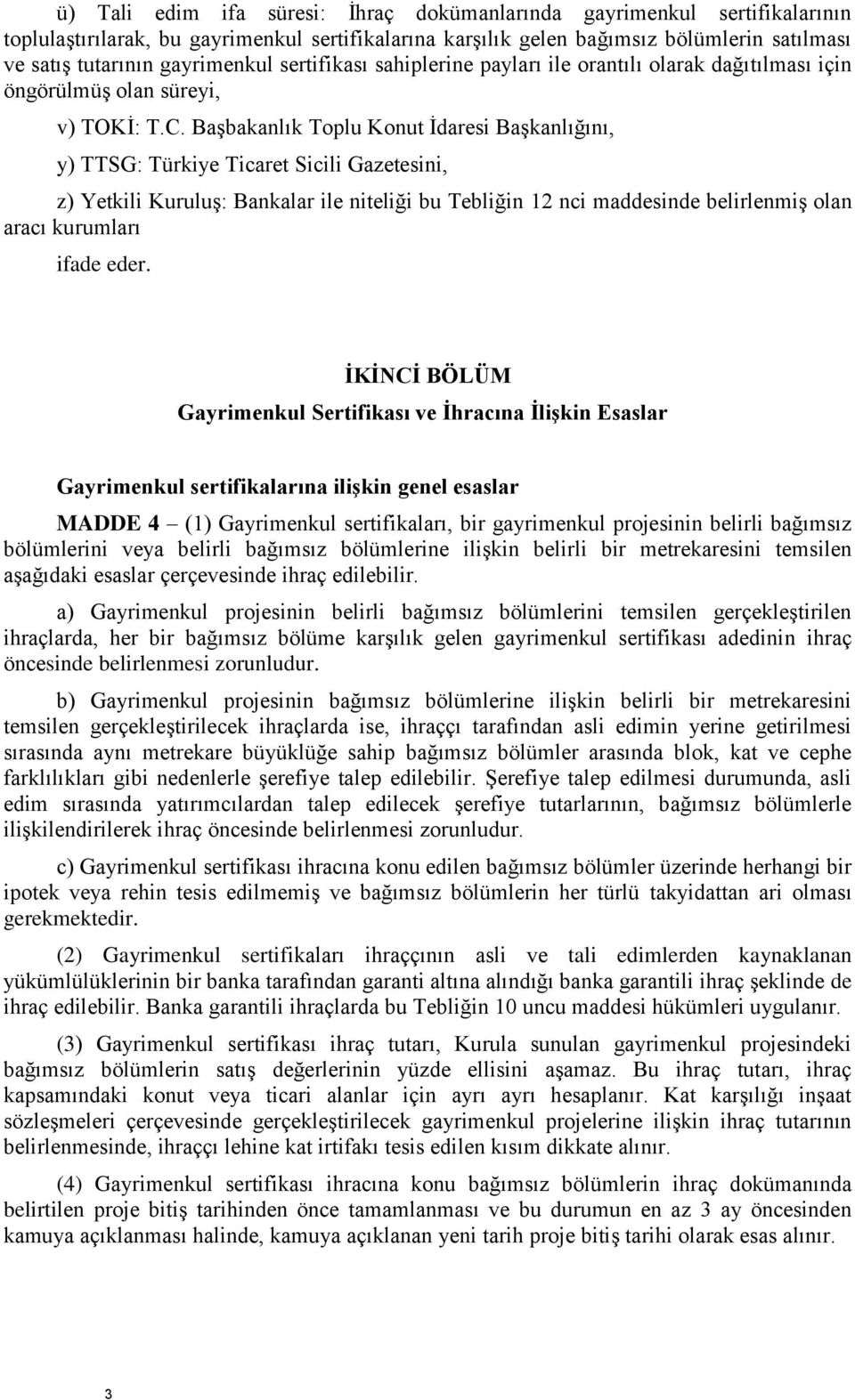 Başbakanlık Toplu Konut İdaresi Başkanlığını, y) TTSG: Türkiye Ticaret Sicili Gazetesini, z) Yetkili Kuruluş: Bankalar ile niteliği bu Tebliğin 12 nci maddesinde belirlenmiş olan aracı kurumları