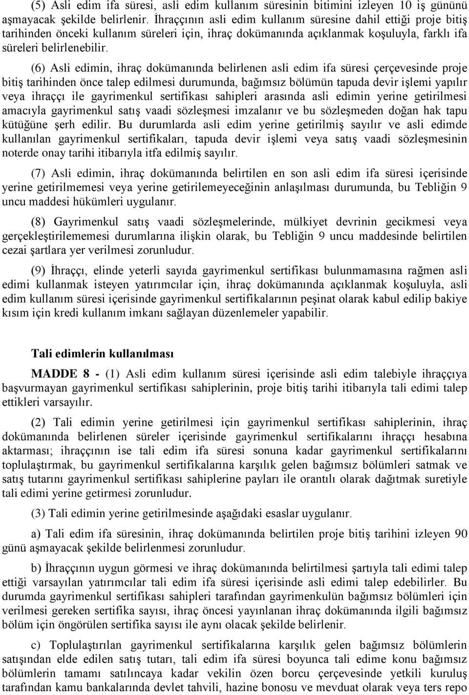 (6) Asli edimin, ihraç dokümanında belirlenen asli edim ifa süresi çerçevesinde proje bitiş tarihinden önce talep edilmesi durumunda, bağımsız bölümün tapuda devir işlemi yapılır veya ihraççı ile