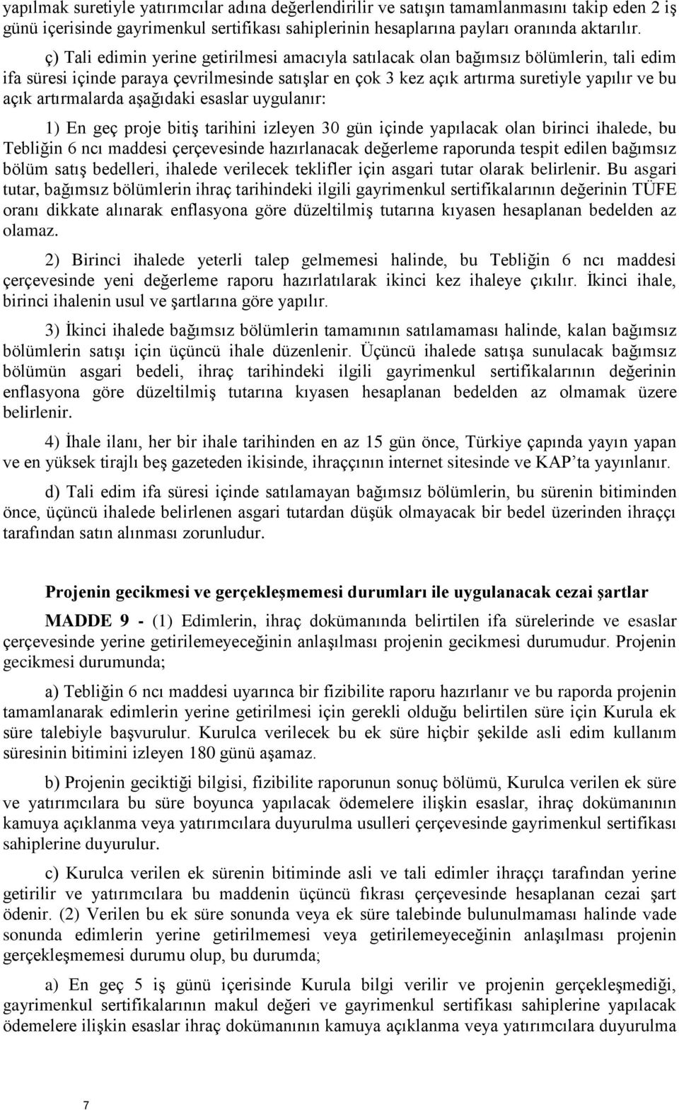 artırmalarda aşağıdaki esaslar uygulanır: 1) En geç proje bitiş tarihini izleyen 30 gün içinde yapılacak olan birinci ihalede, bu Tebliğin 6 ncı maddesi çerçevesinde hazırlanacak değerleme raporunda