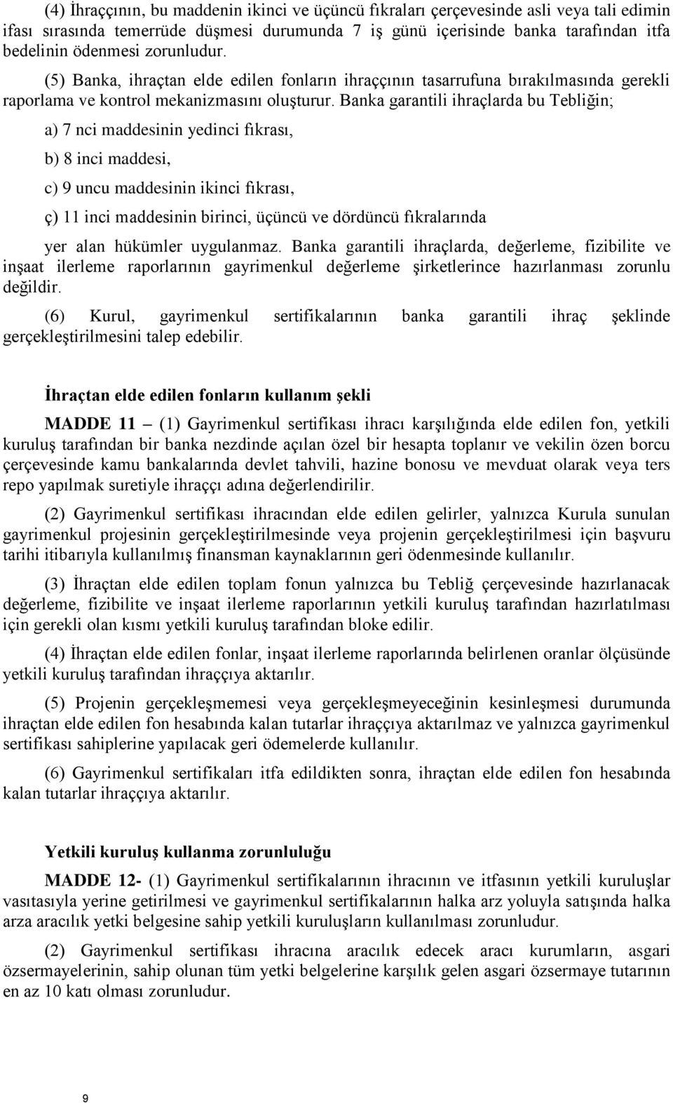 Banka garantili ihraçlarda bu Tebliğin; a) 7 nci maddesinin yedinci fıkrası, b) 8 inci maddesi, c) 9 uncu maddesinin ikinci fıkrası, ç) 11 inci maddesinin birinci, üçüncü ve dördüncü fıkralarında yer