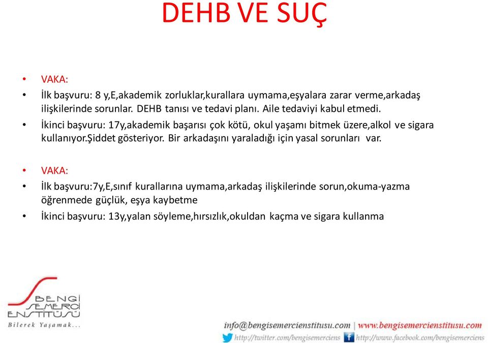 İkinci başvuru: 17y,akademik başarısı çok kötü, okul yaşamı bitmek üzere,alkol ve sigara kullanıyor.şiddet gösteriyor.