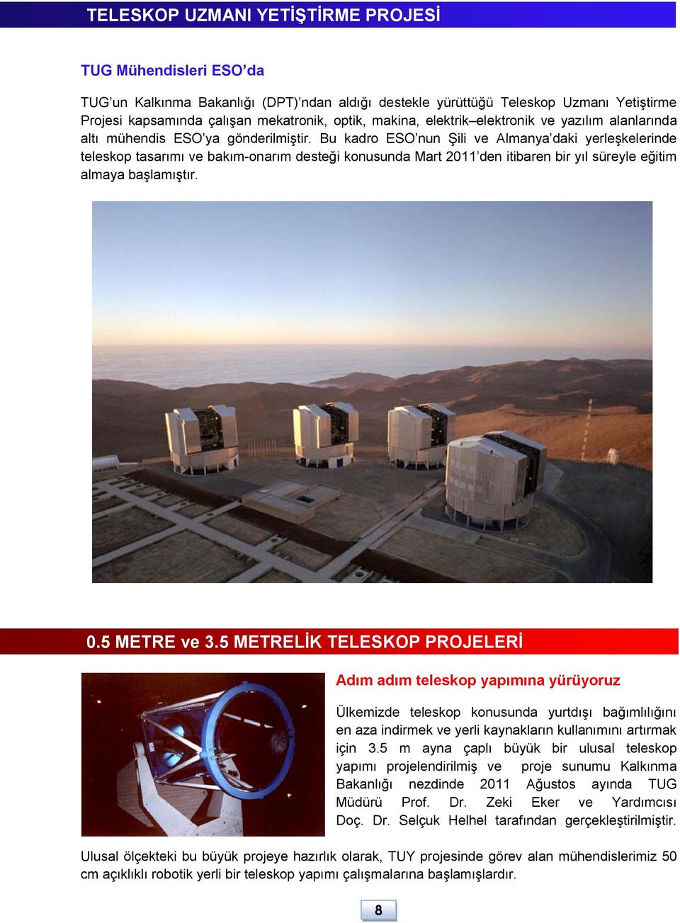 Bu kadro ESO nun Şili ve Almanya daki yerleşkelerinde teleskop tasarımı ve bakım-onarım desteği konusunda Mart 2011 den itibaren bir yıl süreyle eğitim almaya başlamıştır. 0.5 METRE ve 3.