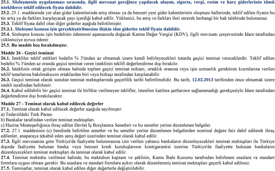 edilir. Yüklenici, bu artış ve farkları ileri sürerek herhangi bir hak talebinde bulunamaz. 25.3. Teklif fiyata dahil olan diğer giderler aşağıda belirtilmiştir: 25.3.1.