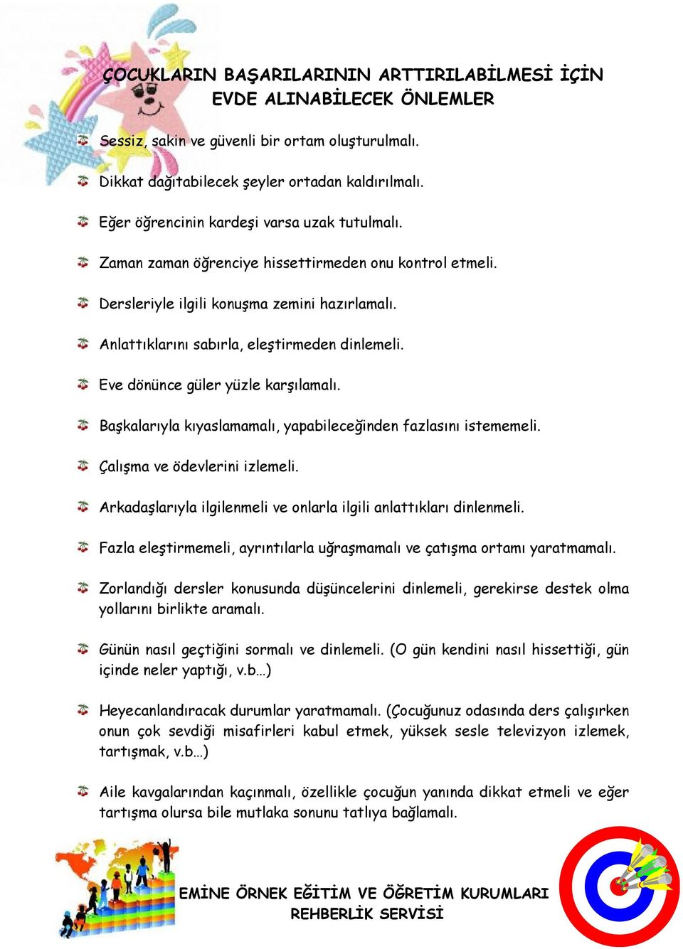 Eve dönünce güler yüzle karşılamalı. Başkalarıyla kıyaslamamalı, yapabileceğinden fazlasını istememeli. Çalışma ve ödevlerini izlemeli.