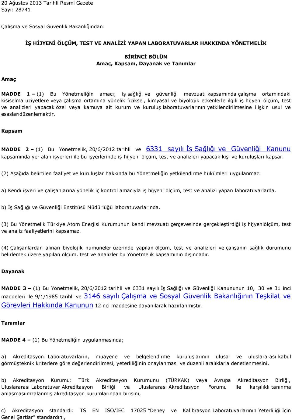 biyolojik etkenlerle ilgili iş hijyeni ölçüm, test ve analizleri yapacak özel veya kamuya ait kurum ve kuruluş laboratuvarlarının yetkilendirilmesine ilişkin usul ve esaslarıdüzenlemektir.