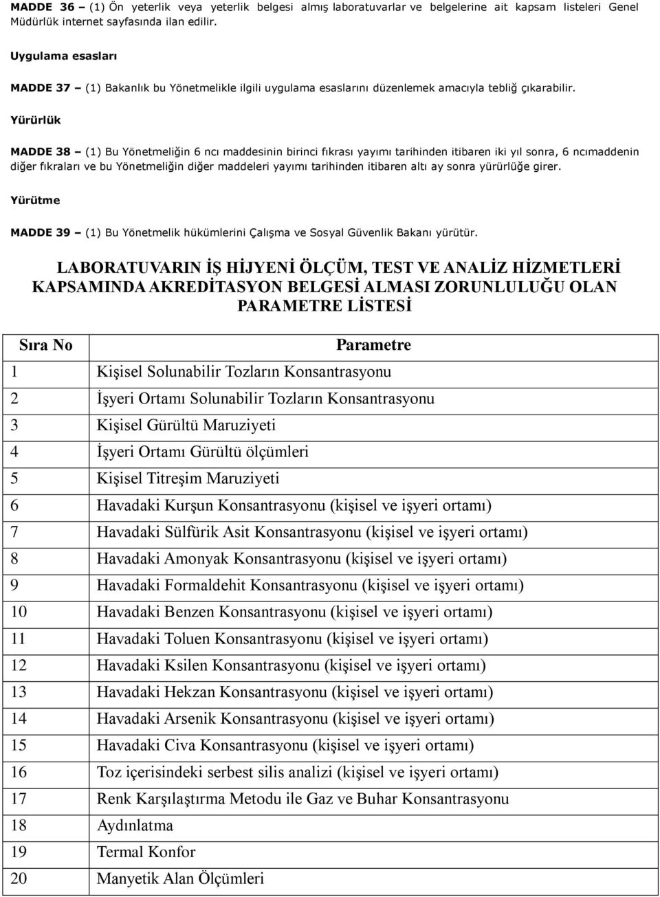 Yürürlük MADDE 38 (1) Bu Yönetmeliğin 6 ncı maddesinin birinci fıkrası yayımı tarihinden itibaren iki yıl sonra, 6 ncımaddenin diğer fıkraları ve bu Yönetmeliğin diğer maddeleri yayımı tarihinden