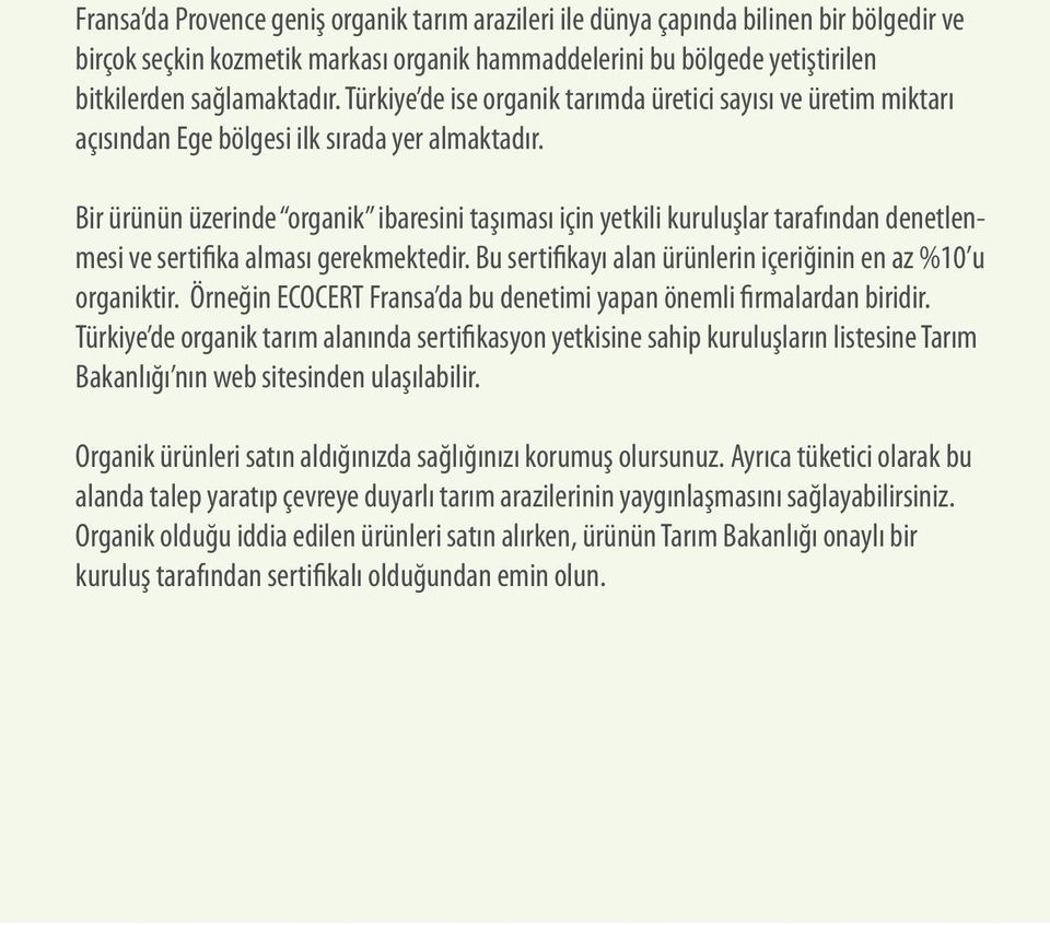 Bir ürünün üzerinde organik ibaresini taşıması için yetkili kuruluşlar tarafından denetlenmesi ve sertifika alması gerekmektedir. Bu sertifikayı alan ürünlerin içeriğinin en az %10 u organiktir.