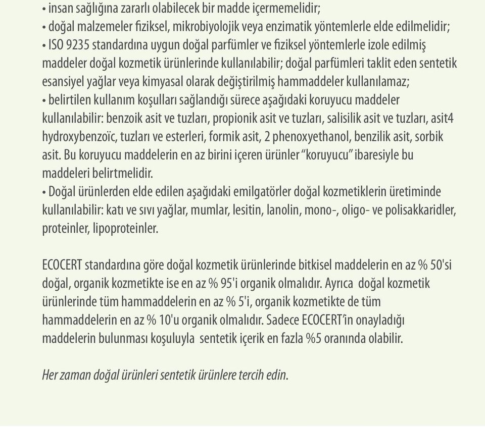 kullanılamaz; belirtilen kullanım koşulları sağlandığı sürece aşağıdaki koruyucu maddeler kullanılabilir: benzoik asit ve tuzları, propionik asit ve tuzları, salisilik asit ve tuzları, asit4