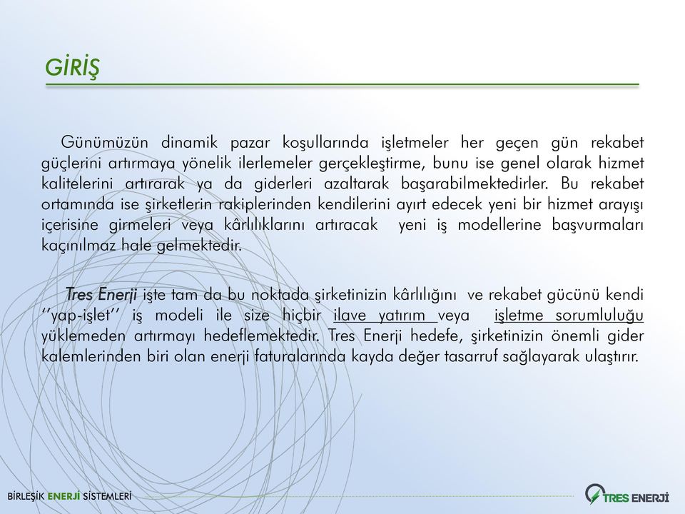 Bu rekabet ortamında ise Ģirketlerin rakiplerinden kendilerini ayırt edecek yeni bir hizmet arayıģı içerisine girmeleri veya kârlılıklarını artıracak yeni iģ modellerine baģvurmaları kaçınılmaz