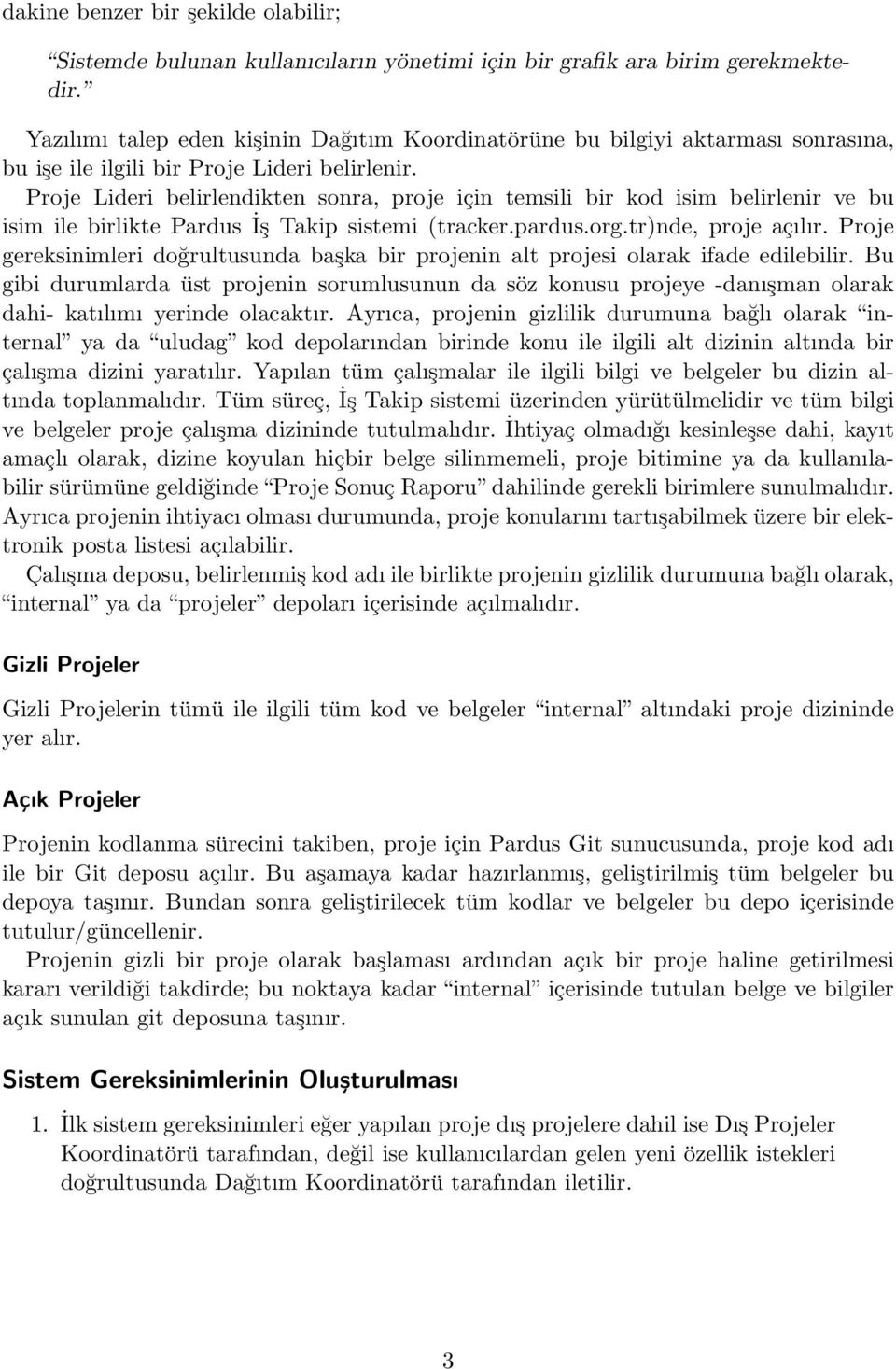 Proje Lideri belirlendikten sonra, proje için temsili bir kod isim belirlenir ve bu isim ile birlikte Pardus İş Takip sistemi (tracker.pardus.org.tr)nde, proje açılır.