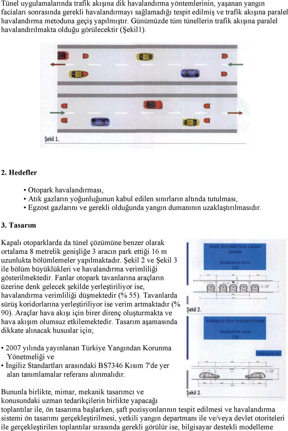 Tasarım Otopark havalandırması, Atık gazların yoğunluğunun kabul edilen sınırların altında tutulması, Egzost gazlarını ve gerekli olduğunda yangın dumanının uzaklaştırılmasıdır.