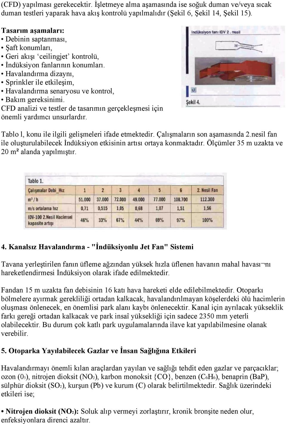 Havalandırma dizaynı, Sprinkler ile etkileşim, Havalandırma senaryosu ve kontrol, Bakım gereksinimi. CFD analizi ve testler de tasarımın gerçekleşmesi için önemli yardımcı unsurlardır.