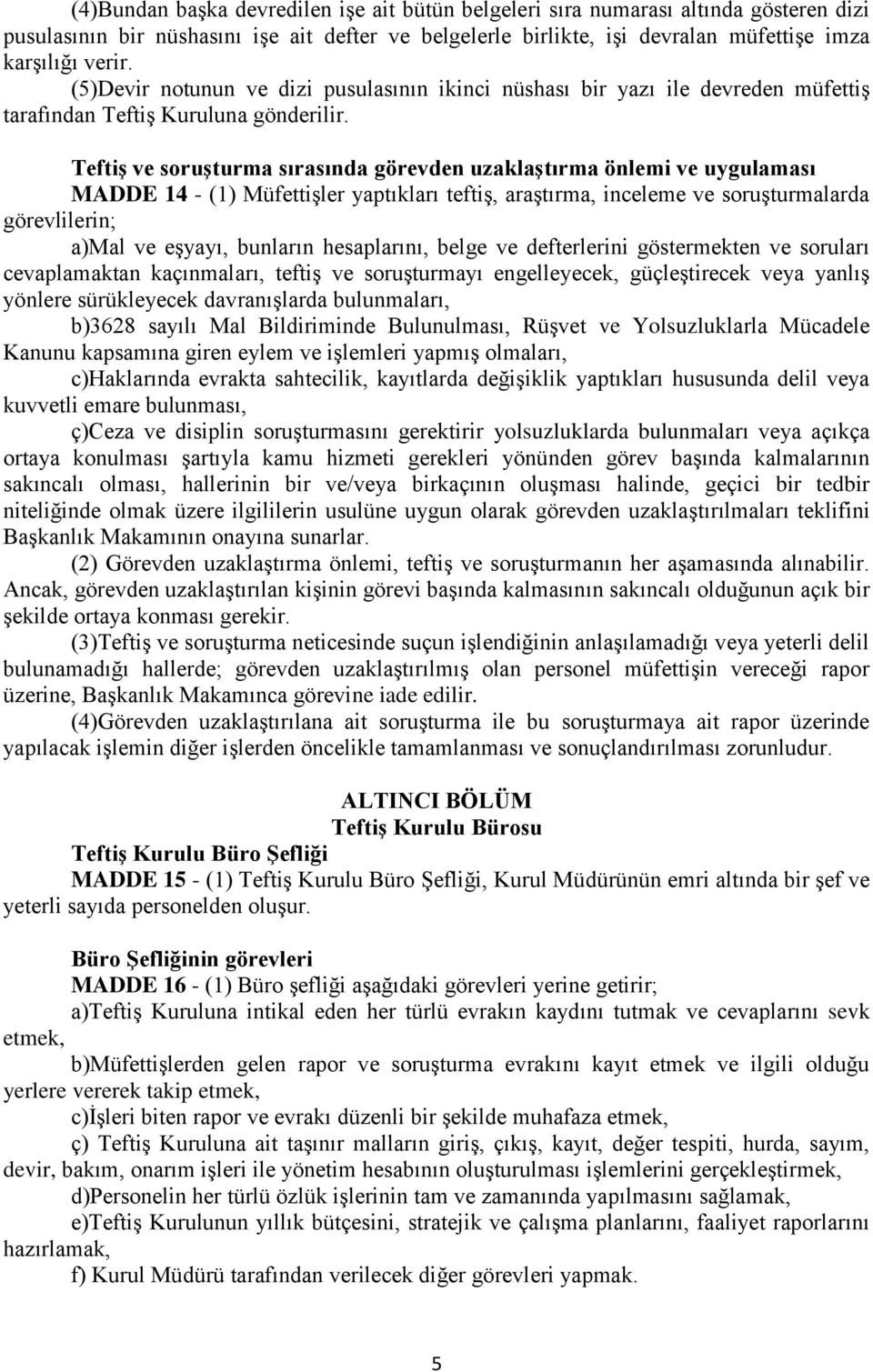 Teftiş ve soruşturma sırasında görevden uzaklaştırma önlemi ve uygulaması MADDE 14 - (1) Müfettişler yaptıkları teftiş, araştırma, inceleme ve soruşturmalarda görevlilerin; a)mal ve eşyayı, bunların