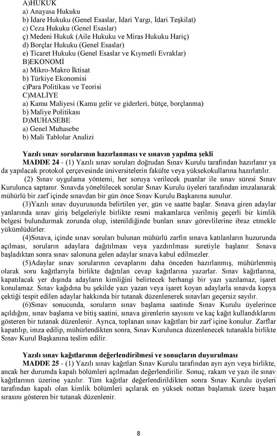 bütçe, borçlanma) b) Maliye Politikası D)MUHASEBE a) Genel Muhasebe b) Mali Tablolar Analizi Yazılı sınav sorularının hazırlanması ve sınavın yapılma şekli MADDE 24 - (1) Yazılı sınav soruları