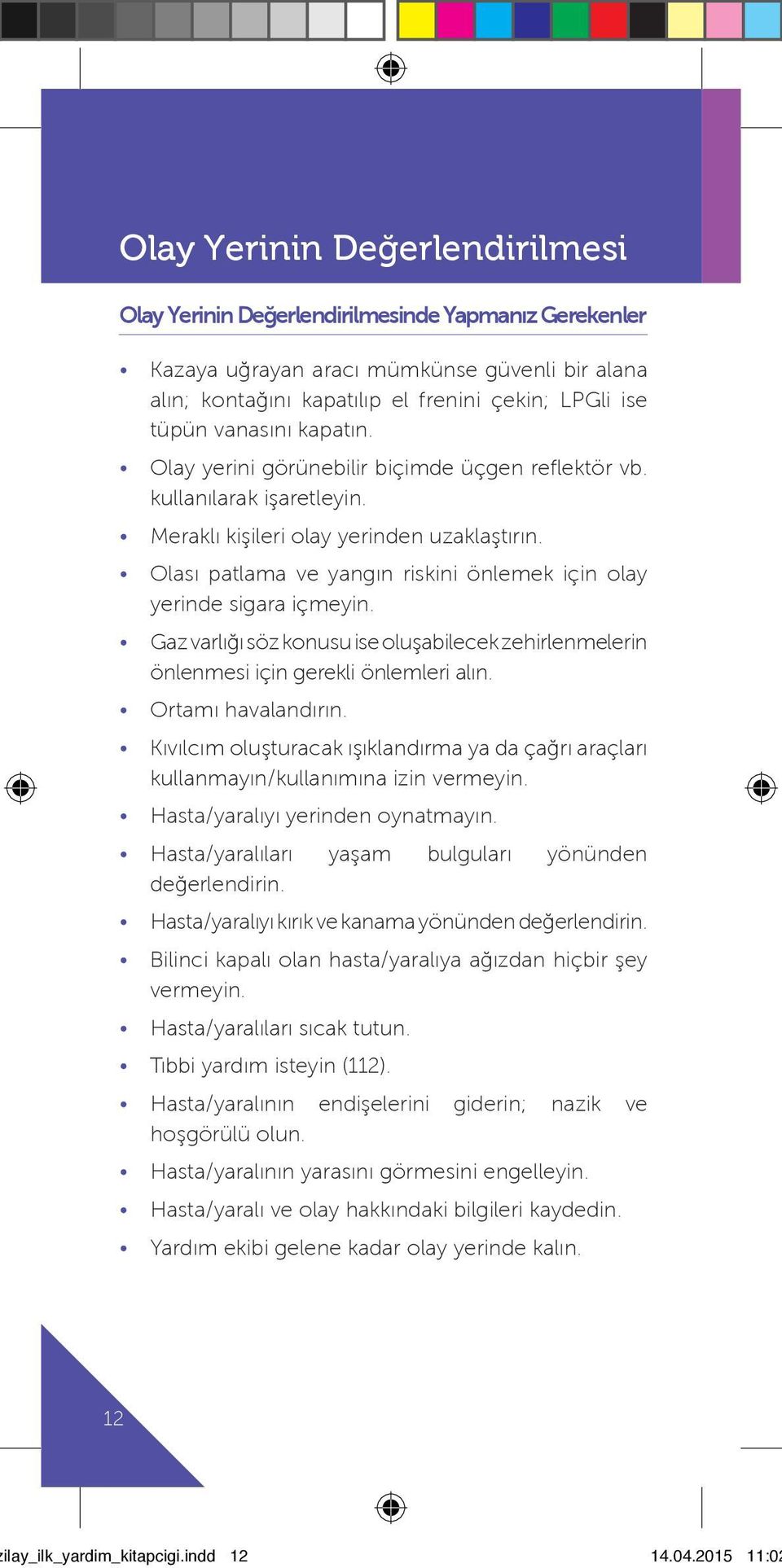 Olası patlama ve yangın riskini önlemek için olay yerinde sigara içmeyin. Gaz varlığı söz konusu ise oluşabilecek zehirlenmelerin önlenmesi için gerekli önlemleri alın. Ortamı havalandırın.