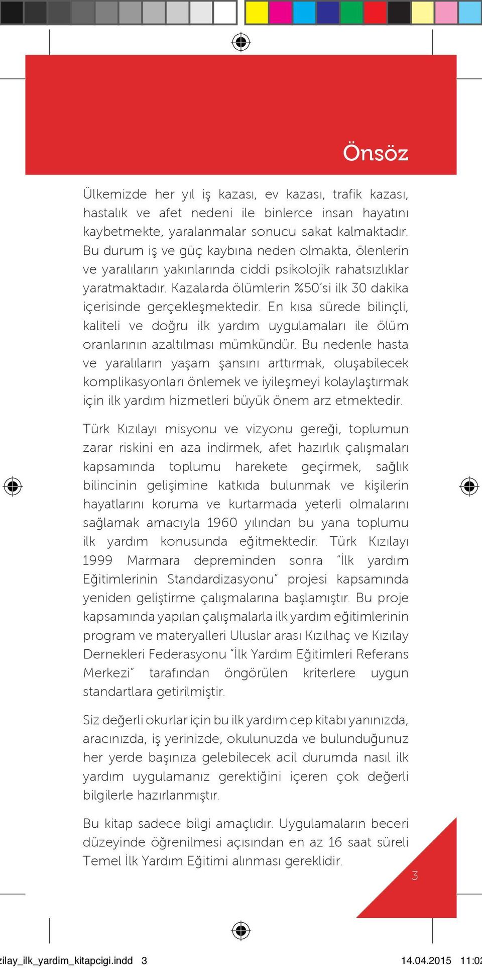 En kısa sürede bilinçli, kaliteli ve doğru ilk yardım uygulamaları ile ölüm oranlarının azaltılması mümkündür.